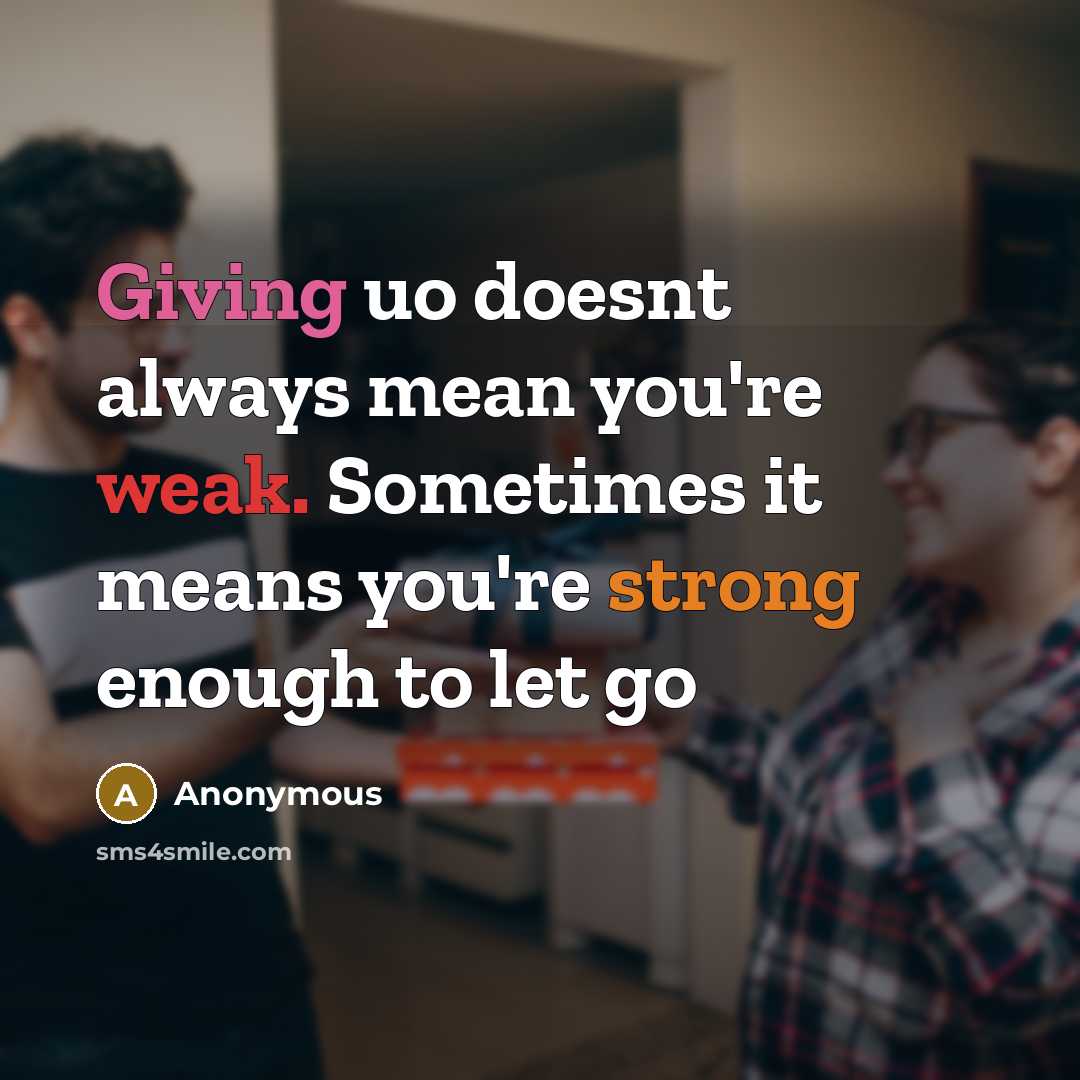 “Giving uo doesnt always mean you're weak. Sometimes it means you're strong enough to let go” quote by Anonymous