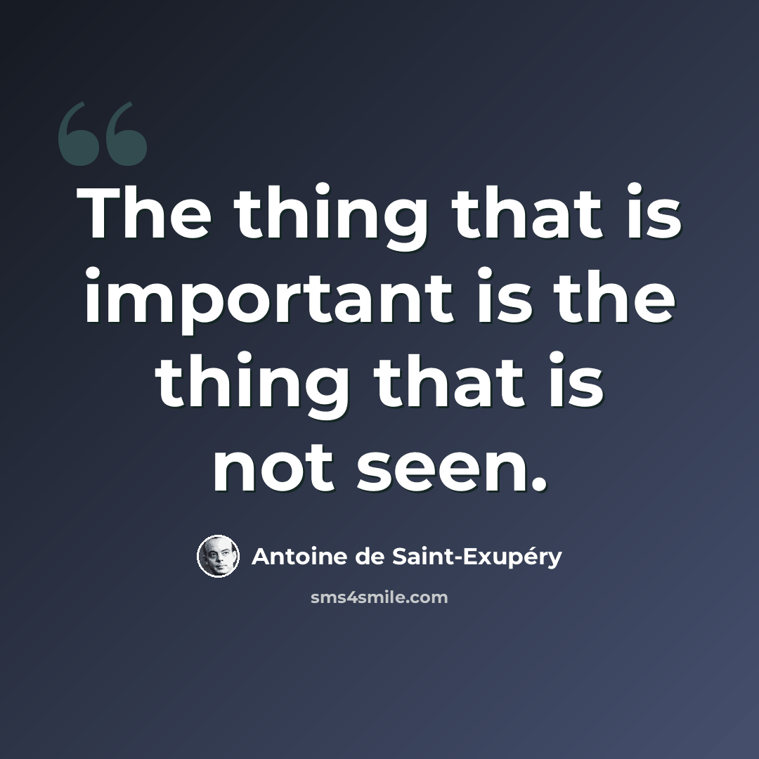 “The thing that is important is the thing that is not seen.” quote by Antoine de Saint-Exupéry