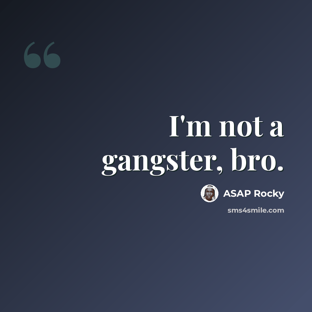 “I'm not a gangster, bro.” quote by ASAP Rocky