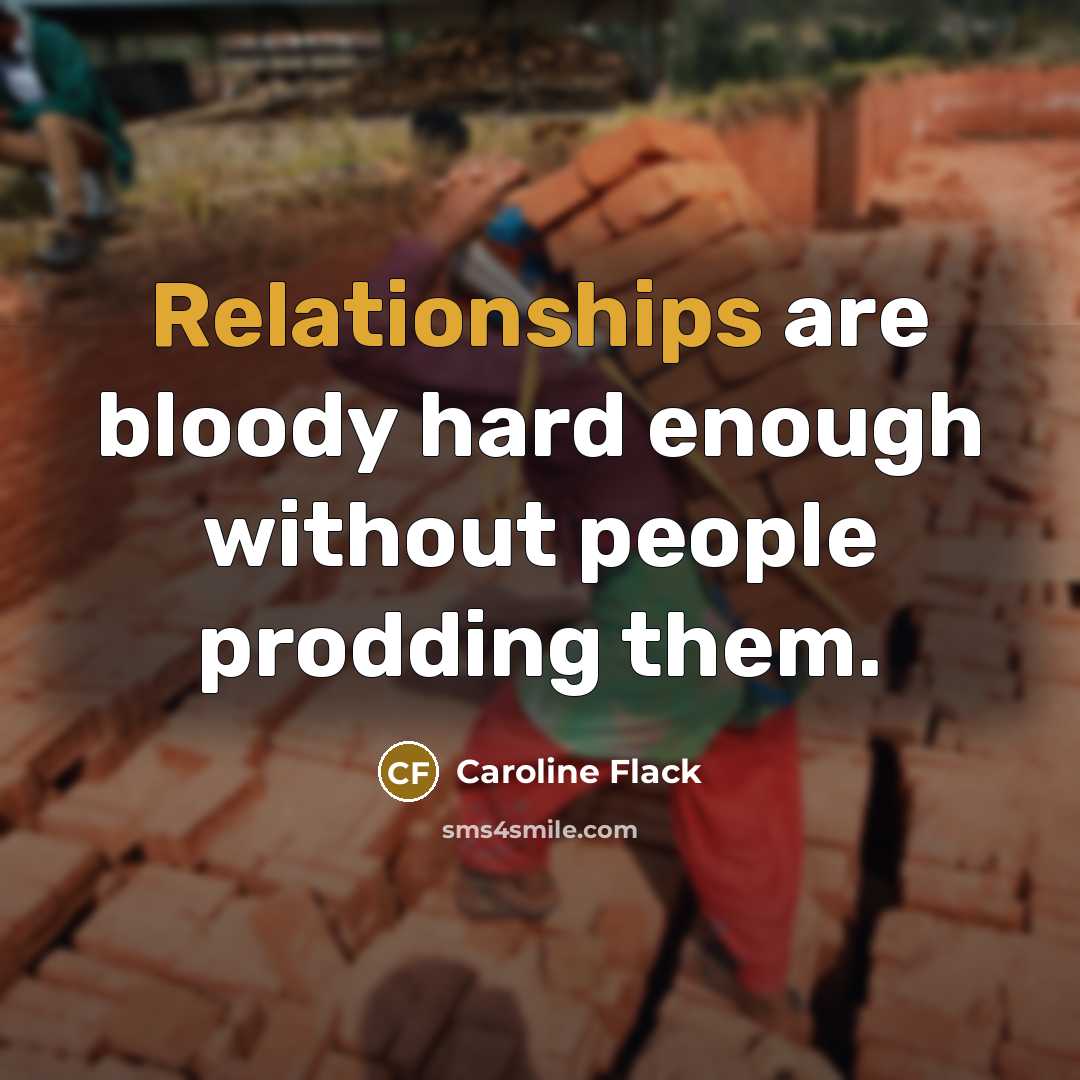 “Relationships are bloody hard enough without people prodding them.” quote by Caroline Flack