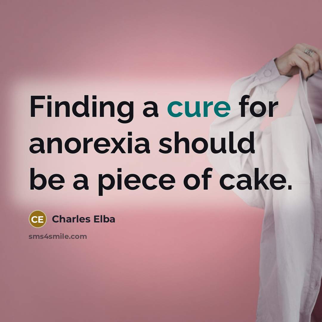 “Finding a cure for anorexia should be a piece of cake.” quote by Charles Elba