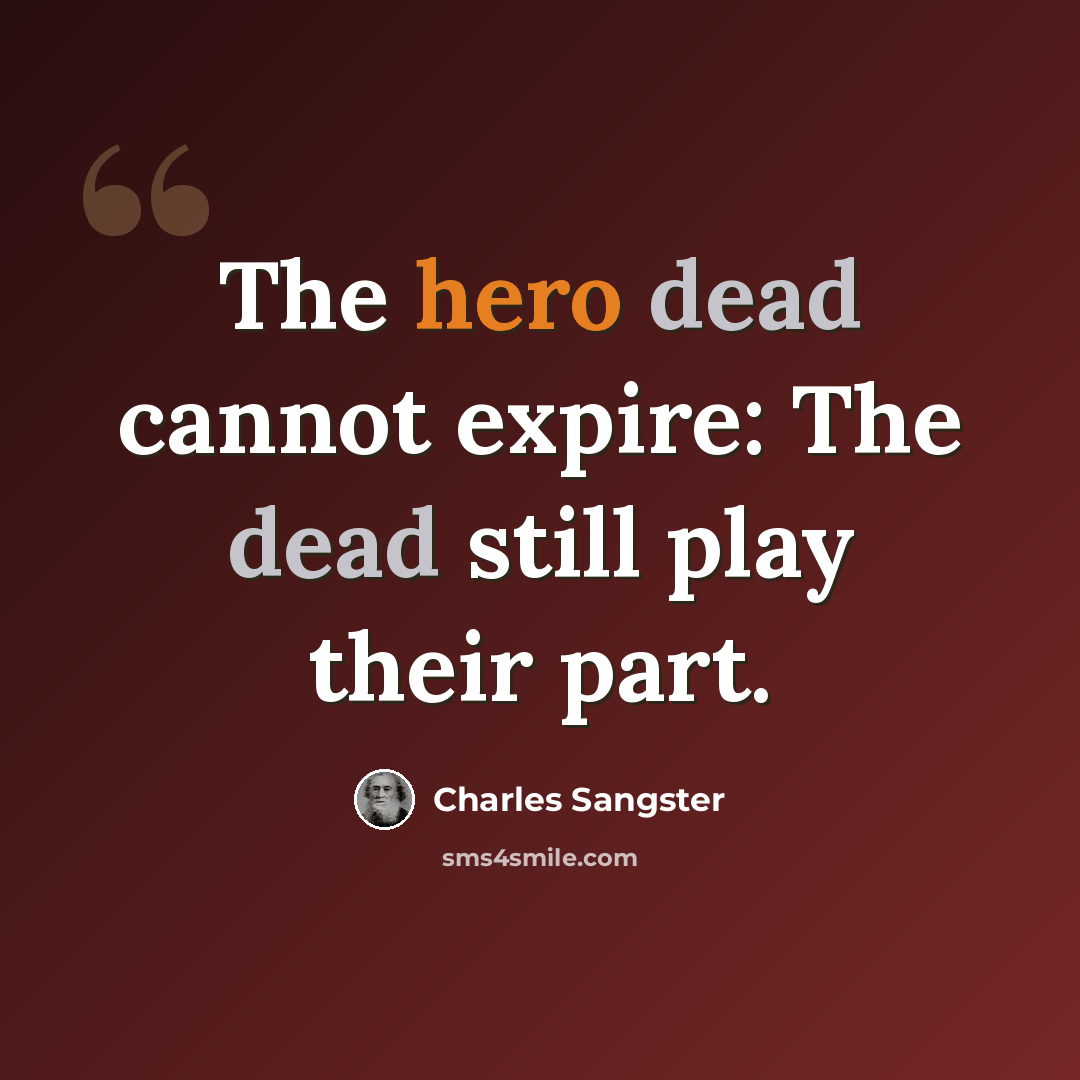 “The hero dead cannot expire: The dead still play their part.” quote by Charles Sangster