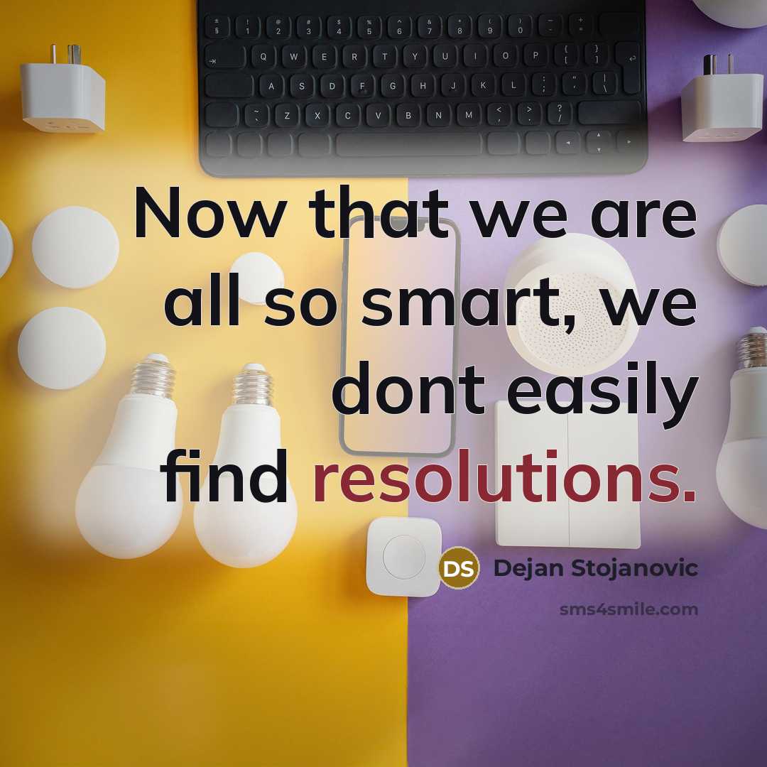 “Now that we are all so smart, we dont easily find resolutions.” quote by Dejan Stojanovic