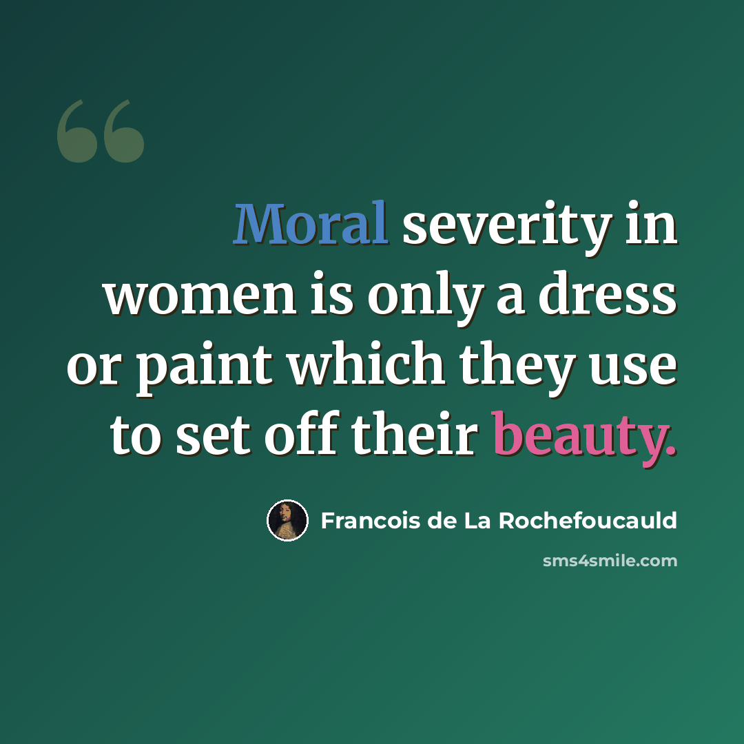 “Moral severity in women is only a dress or paint which they use to set off their beauty.” quote by Francois de La Rochefoucauld
