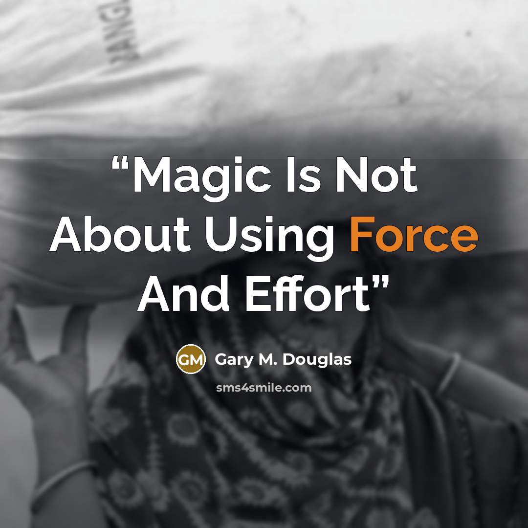 “Magic Is Not About Using Force And Effort” quote by Gary M. Douglas