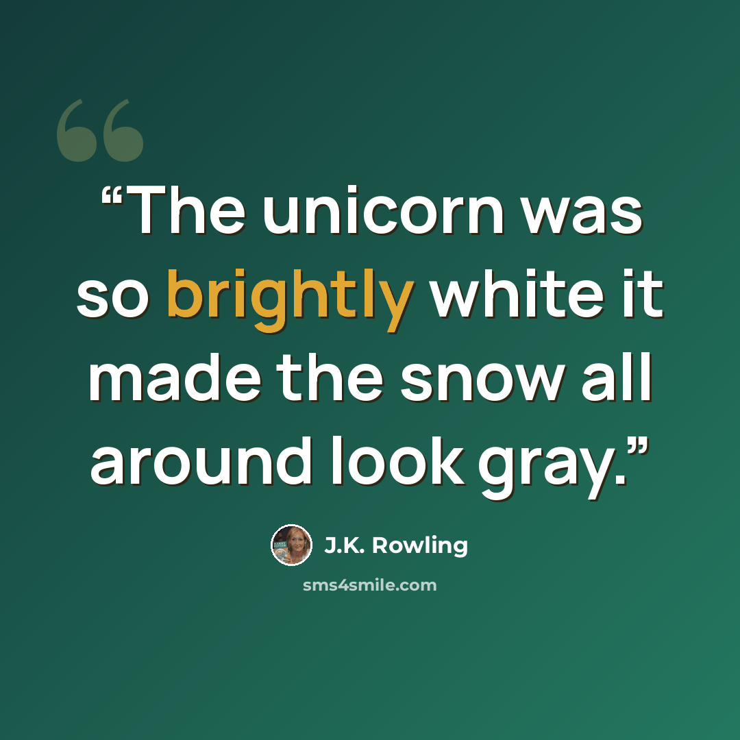 “The unicorn was so brightly white it made the snow all around look gray.” quote by J.K. Rowling