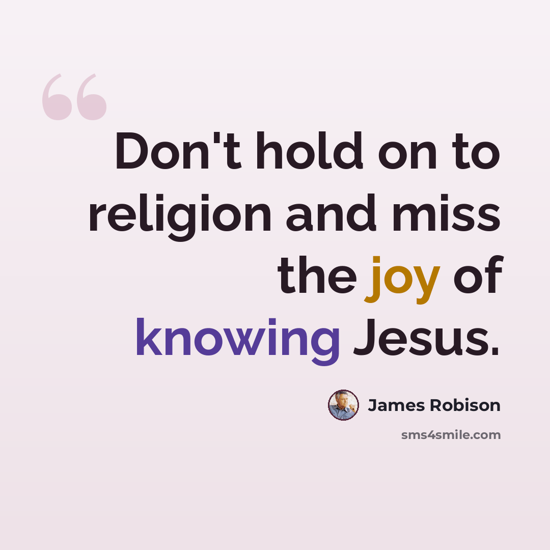 “Don't hold on to religion and miss the joy of knowing Jesus.” quote by James Robison