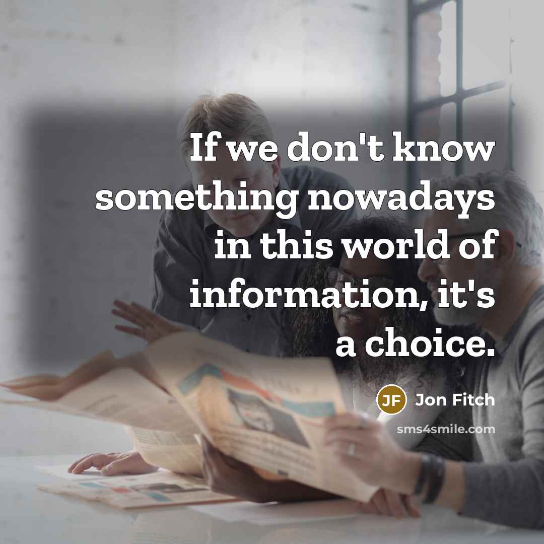 “If we don't know something nowadays in this world of information, it's a choice.” quote by Jon Fitch