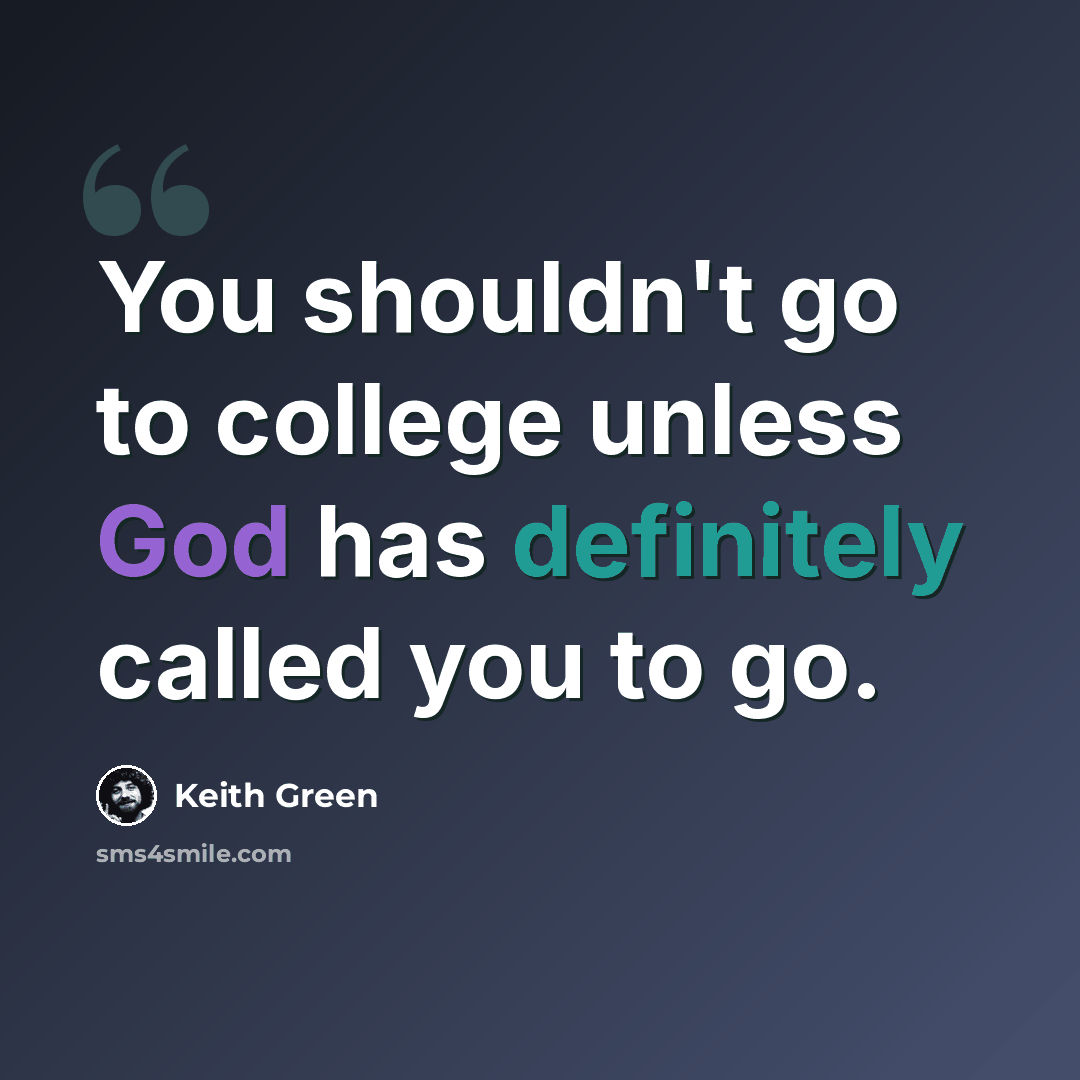 “You shouldn't go to college unless God has definitely called you to go.” quote by Keith Green
