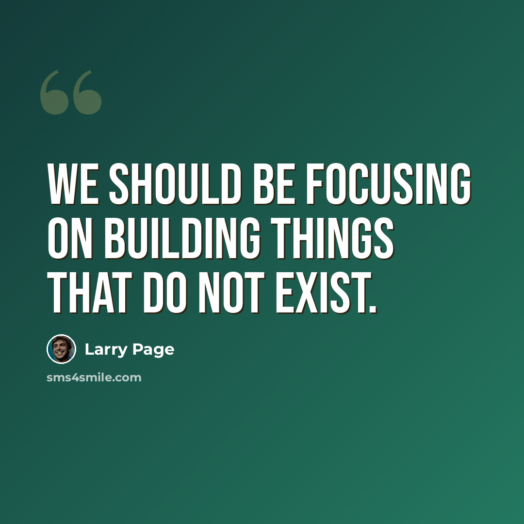 “We should be focusing on building things that do not exist.” quote by Larry Page