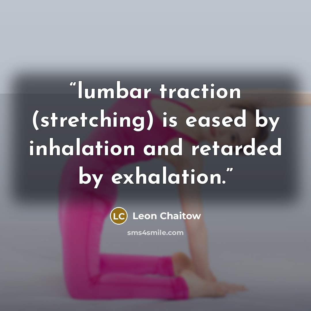 “lumbar traction (stretching) is eased by inhalation and retarded by exhalation.” quote by Leon Chaitow