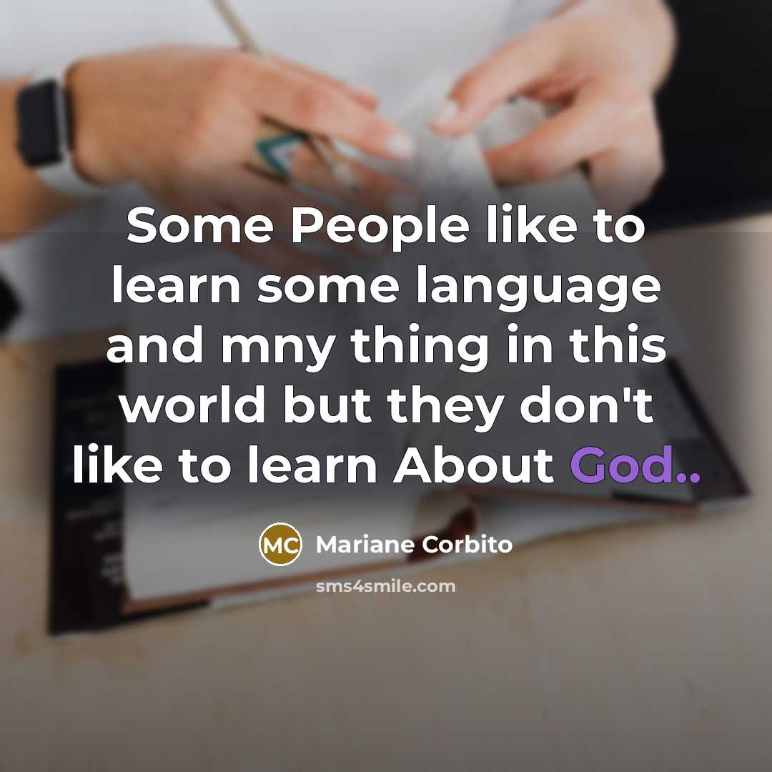 “Some People like to learn some language and mny thing in this world but they don't like to learn About God..” quote by Mariane Corbito