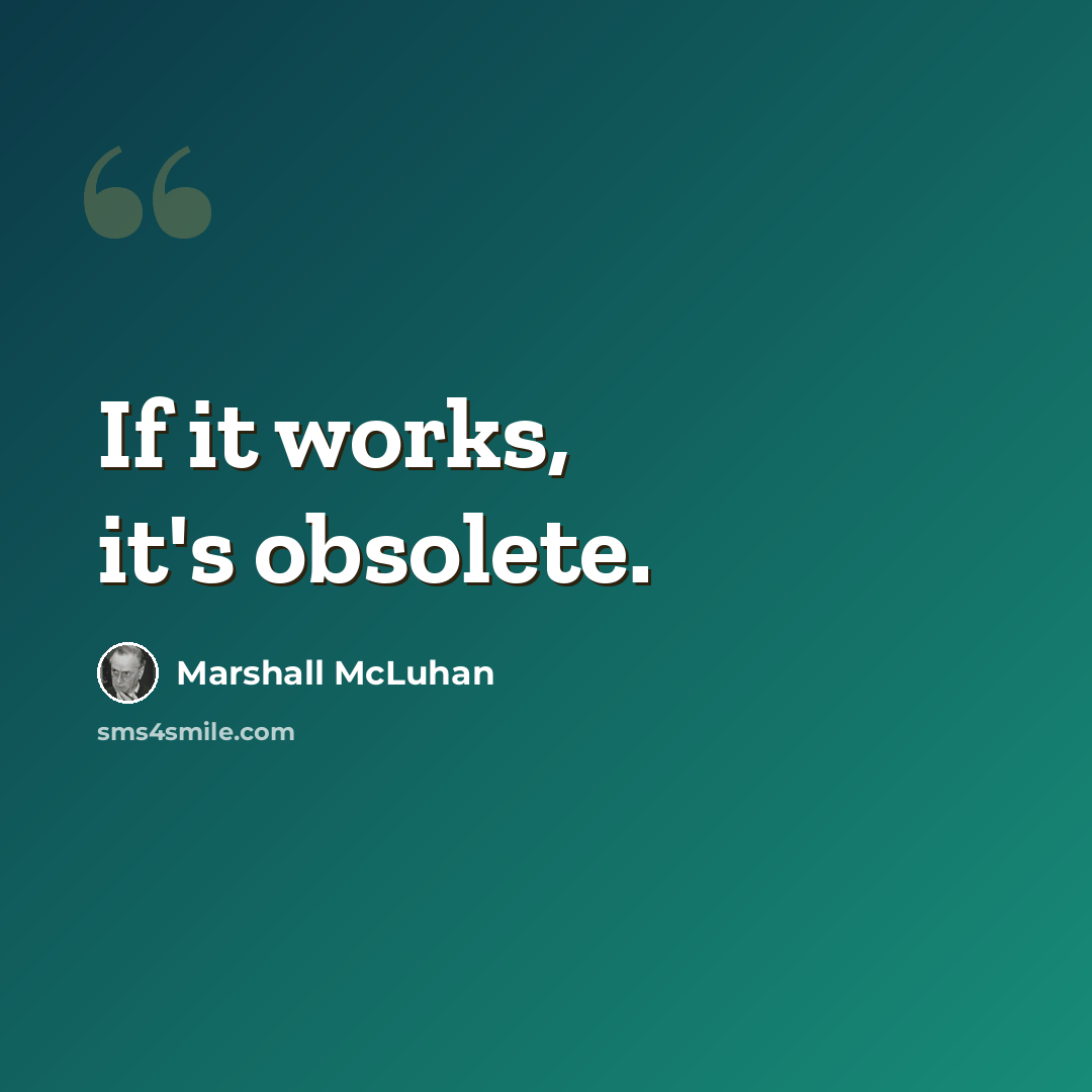 “If it works, it's obsolete.” quote by Marshall McLuhan