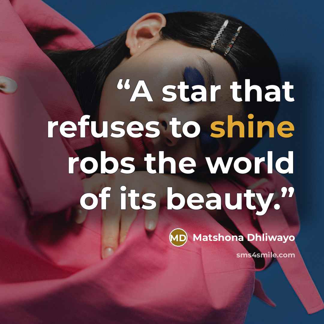“A star that refuses to shine robs the world of its beauty.” quote by Matshona Dhliwayo