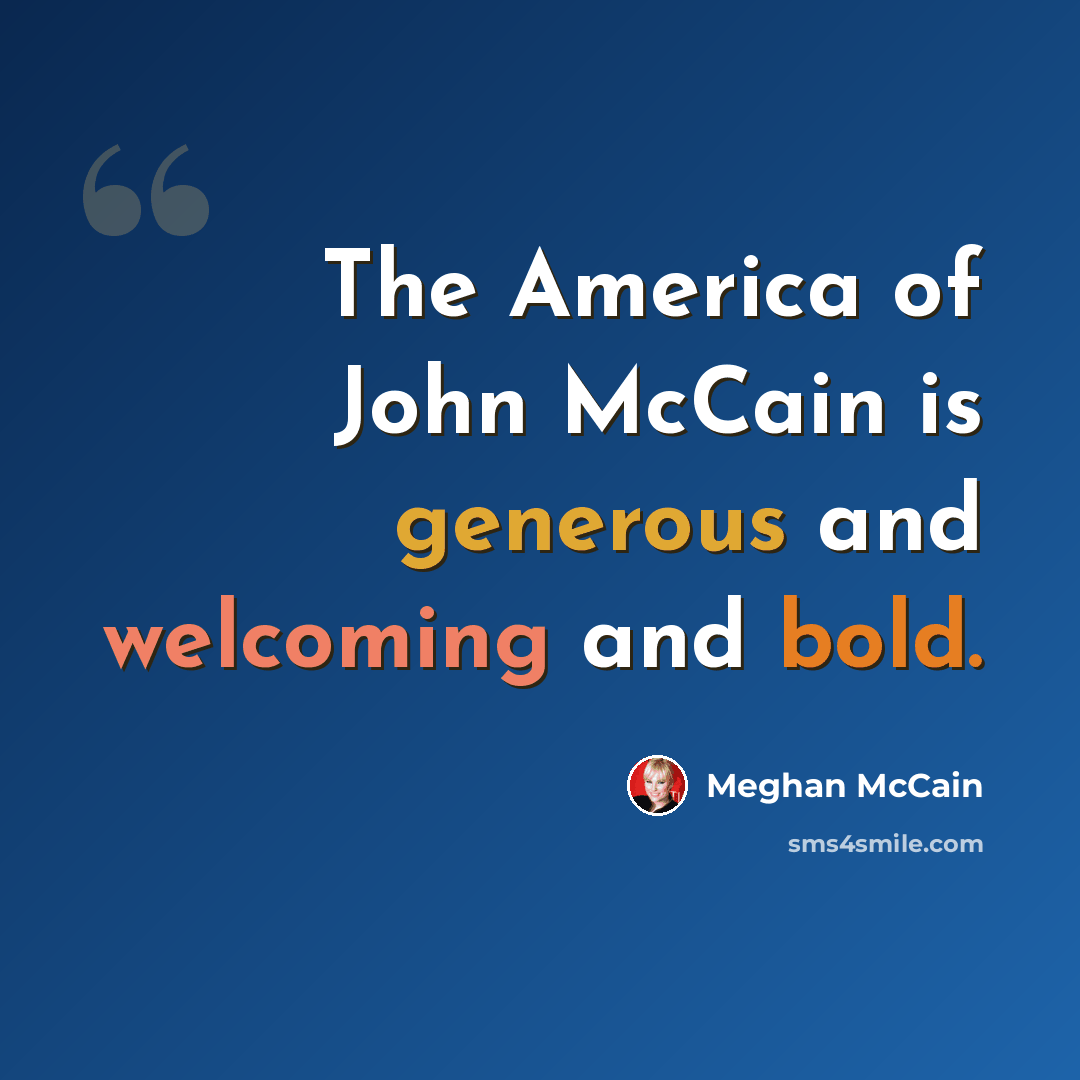“The America of John McCain is generous and welcoming and bold.” quote by Meghan McCain