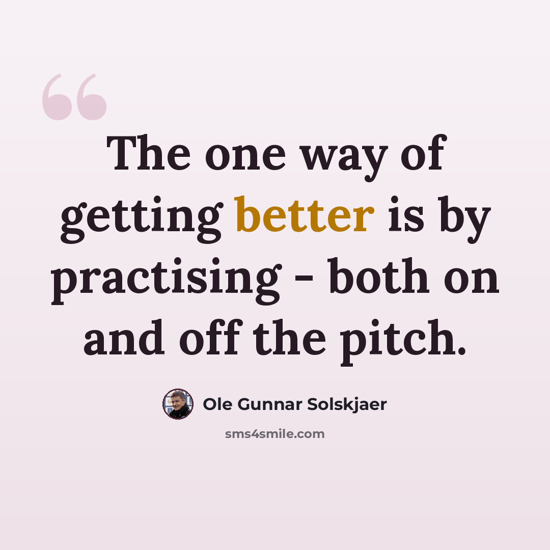 “The one way of getting better is by practising - both on and off the pitch.” quote by Ole Gunnar Solskjaer