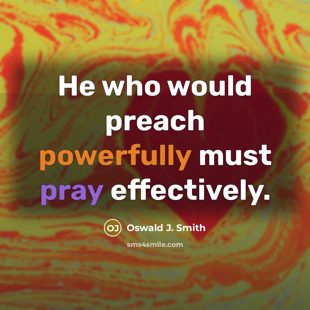 “He who would preach powerfully must pray effectively.” quote by Oswald J. Smith