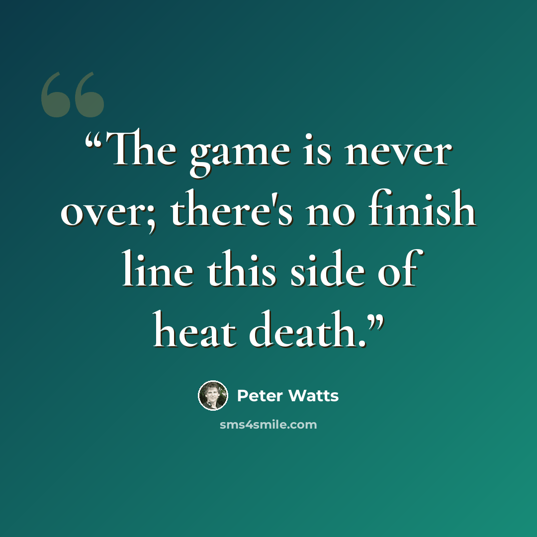 “The game is never over; there's no finish line this side of heat death.” quote by Peter Watts