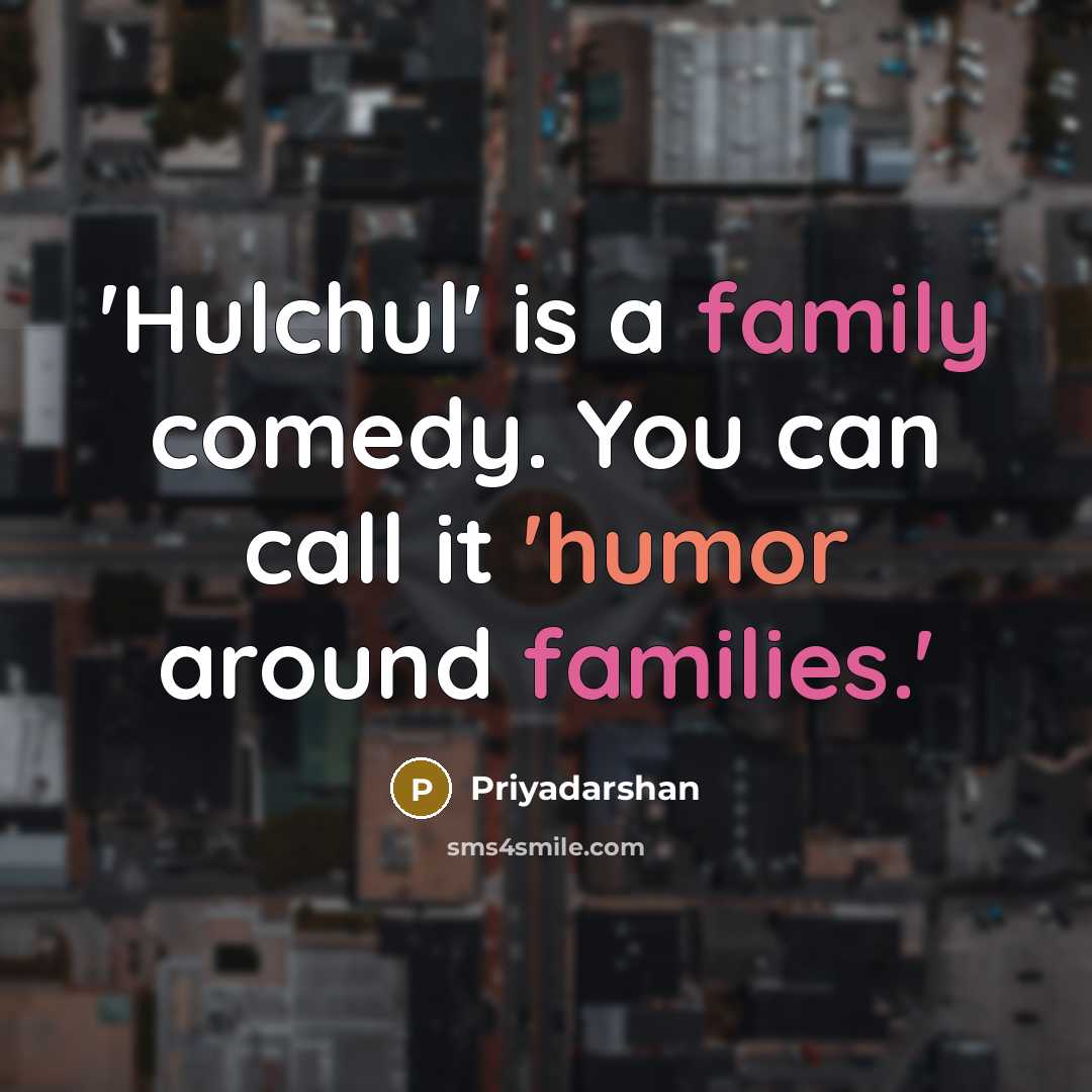 “'Hulchul' is a family comedy. You can call it 'humor around families.'” quote by Priyadarshan