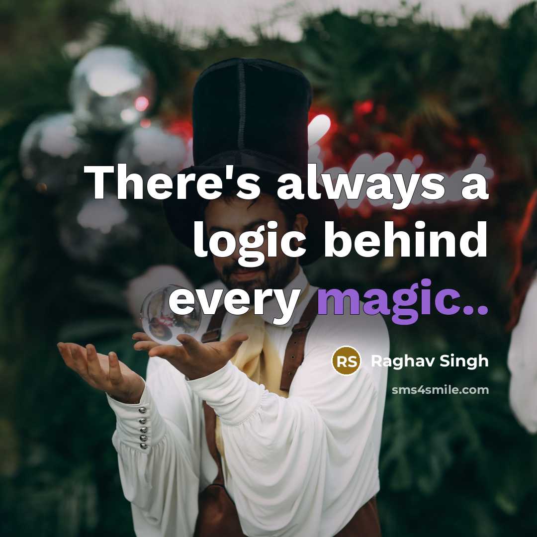 “There's always a logic behind every magic..” quote by Raghav Singh