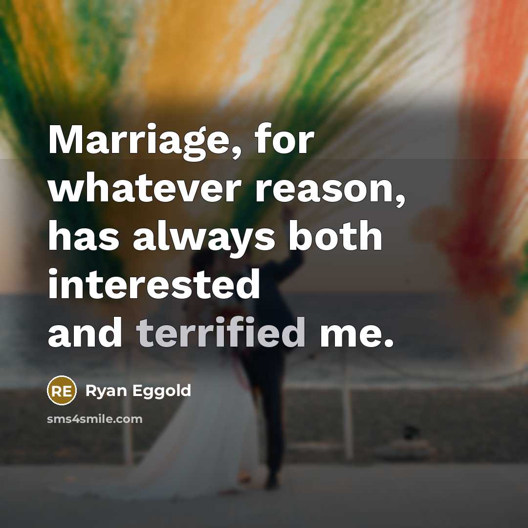 “Marriage, for whatever reason, has always both interested and terrified me.” quote by Ryan Eggold