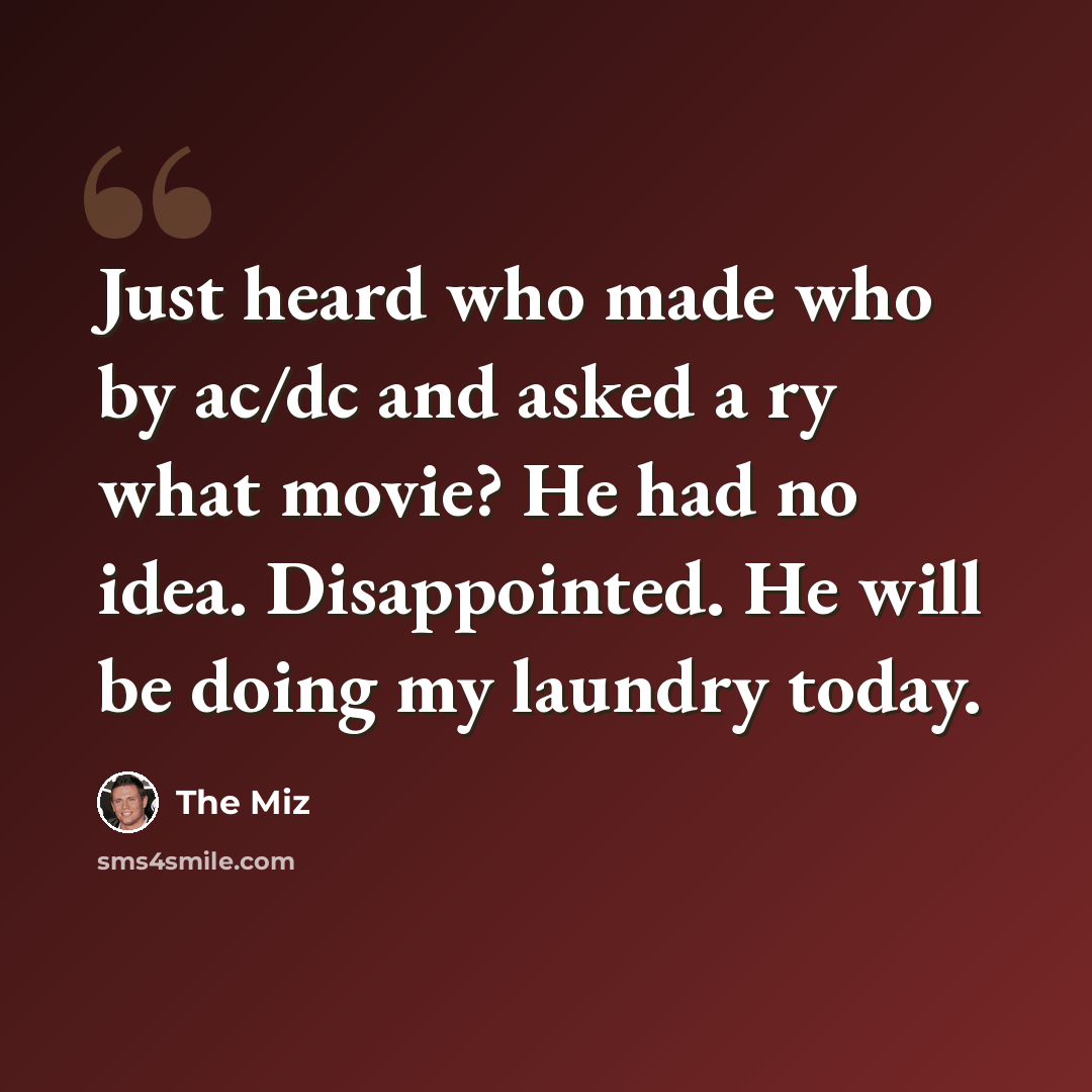 “Just heard who made who by ac/dc and asked a ry what movie? He had no idea. Disappointed. He will be doing my laundry today.” quote by The Miz