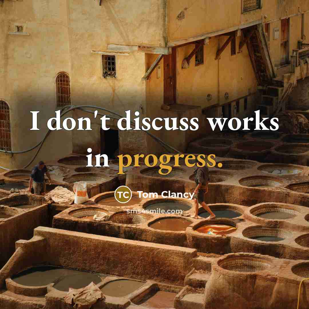 “I don't discuss works in progress.” quote by Tom Clancy