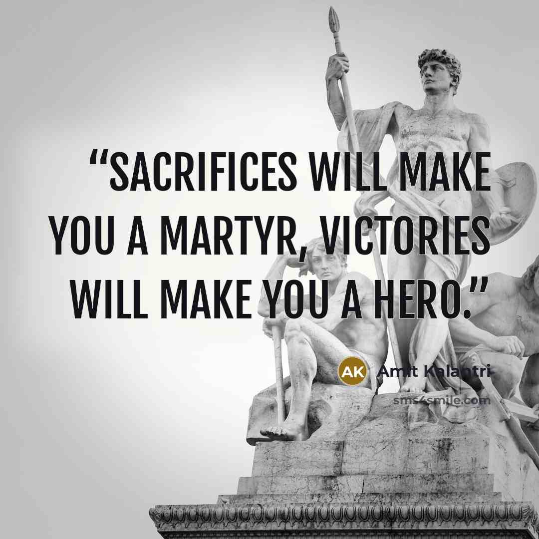 “Sacrifices will make you a martyr, victories will make you a hero.” quote by Amit Kalantri