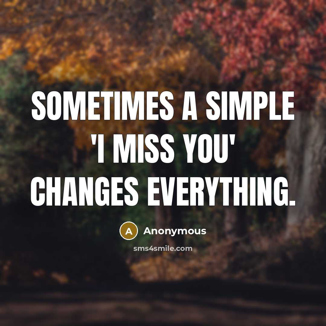“Sometimes a simple 'I miss you' changes everything.” quote by Anonymous