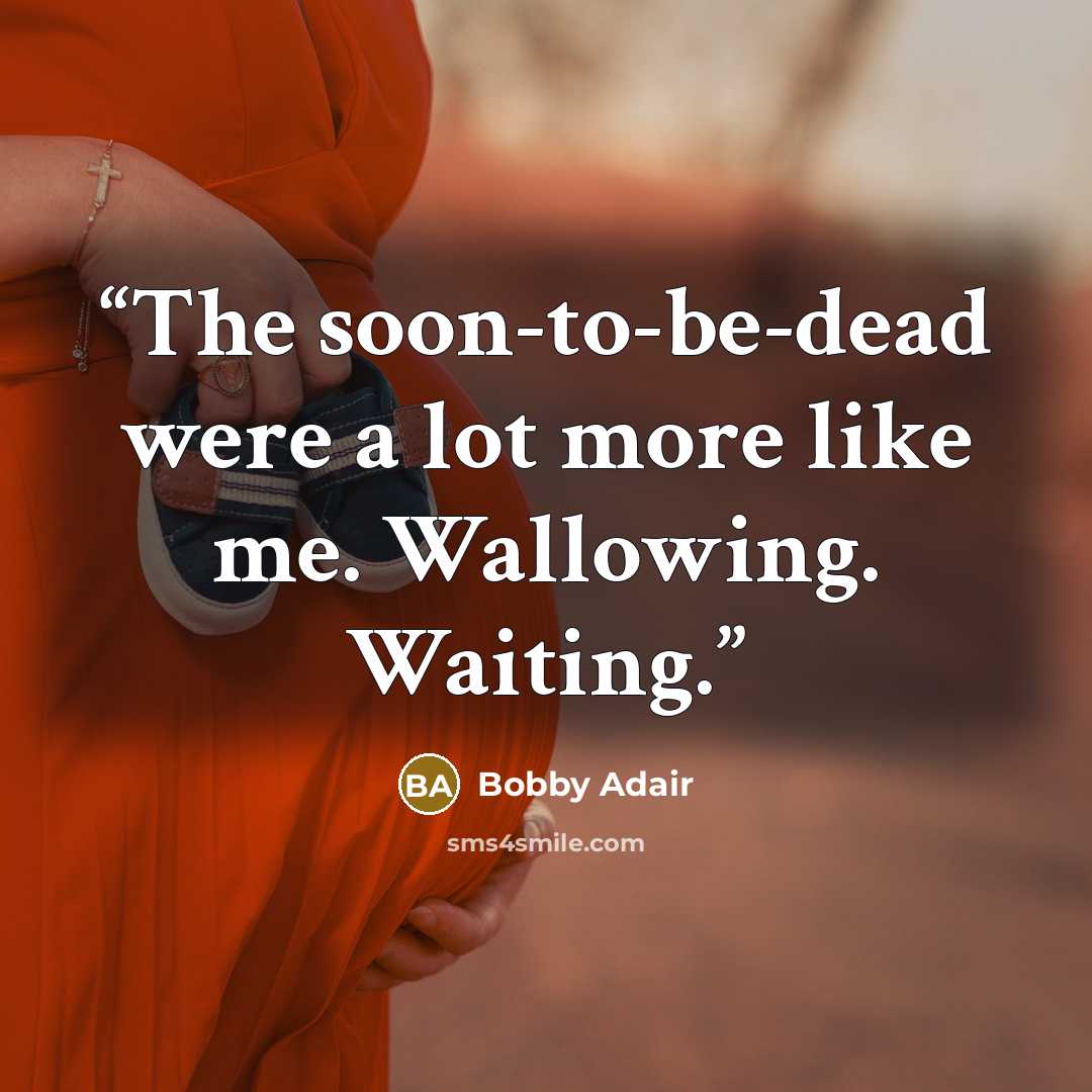 “The soon-to-be-dead were a lot more like me. Wallowing. Waiting.” quote by Bobby Adair