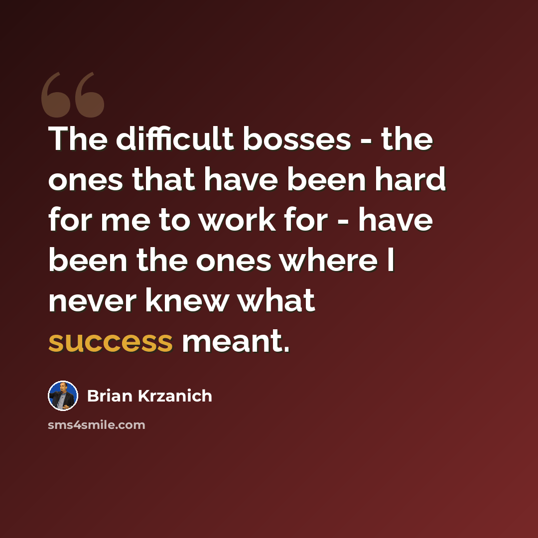 “The difficult bosses - the ones that have been hard for me to work for - have been the ones where I never knew what success meant.” quote by Brian Krzanich