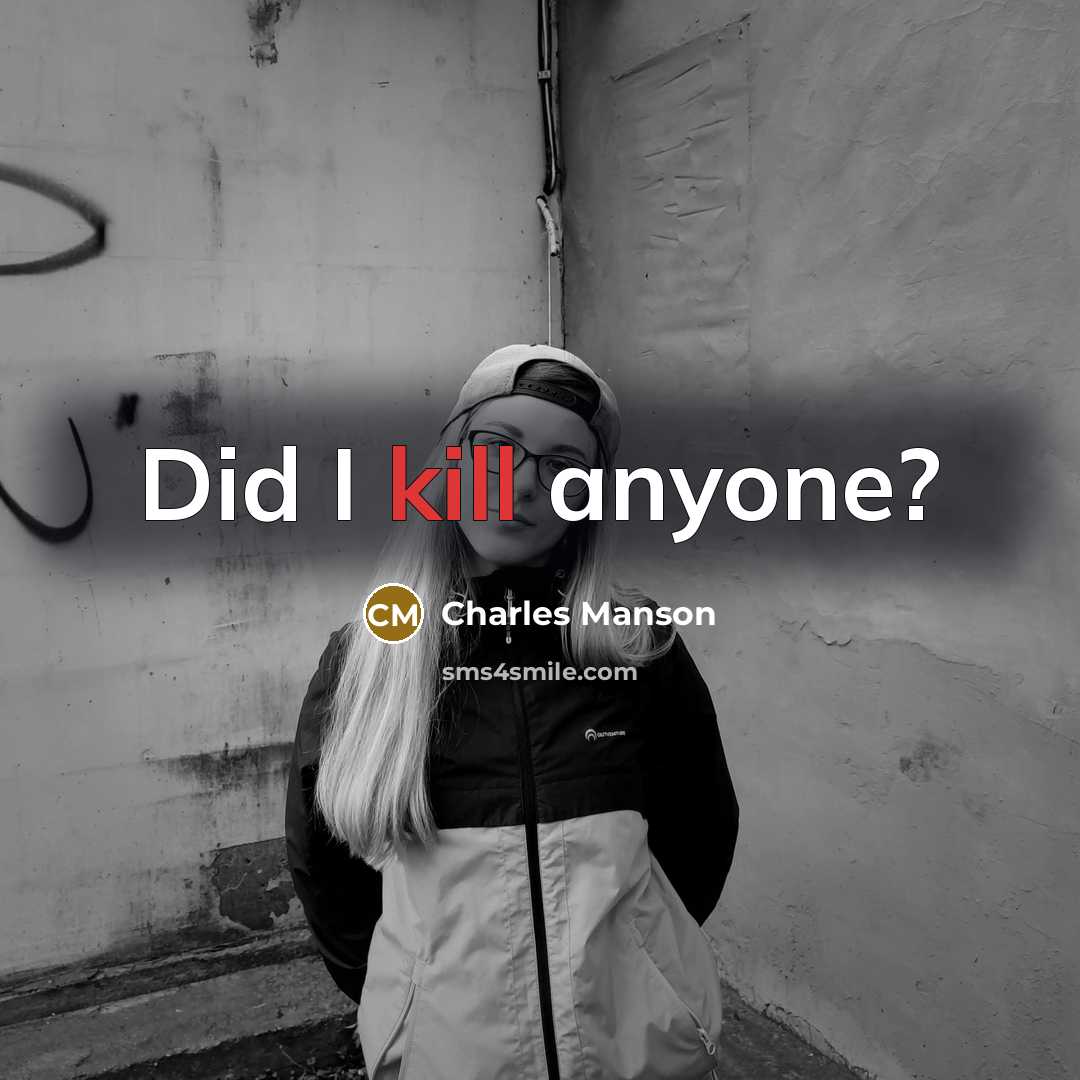 “Did I kill anyone?” quote by Charles Manson