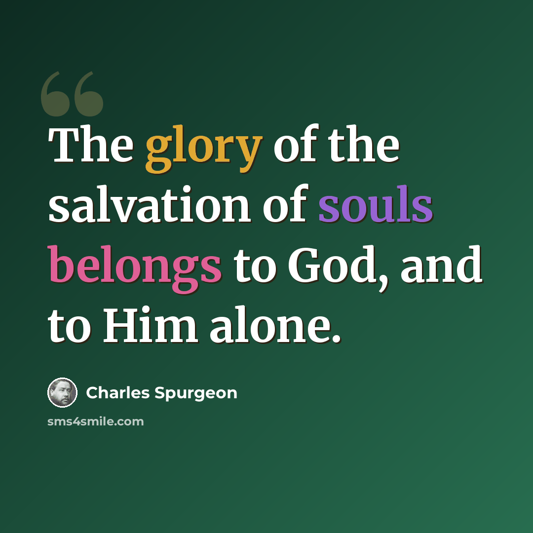 “The glory of the salvation of souls belongs to God, and to Him alone.” quote by Charles Spurgeon