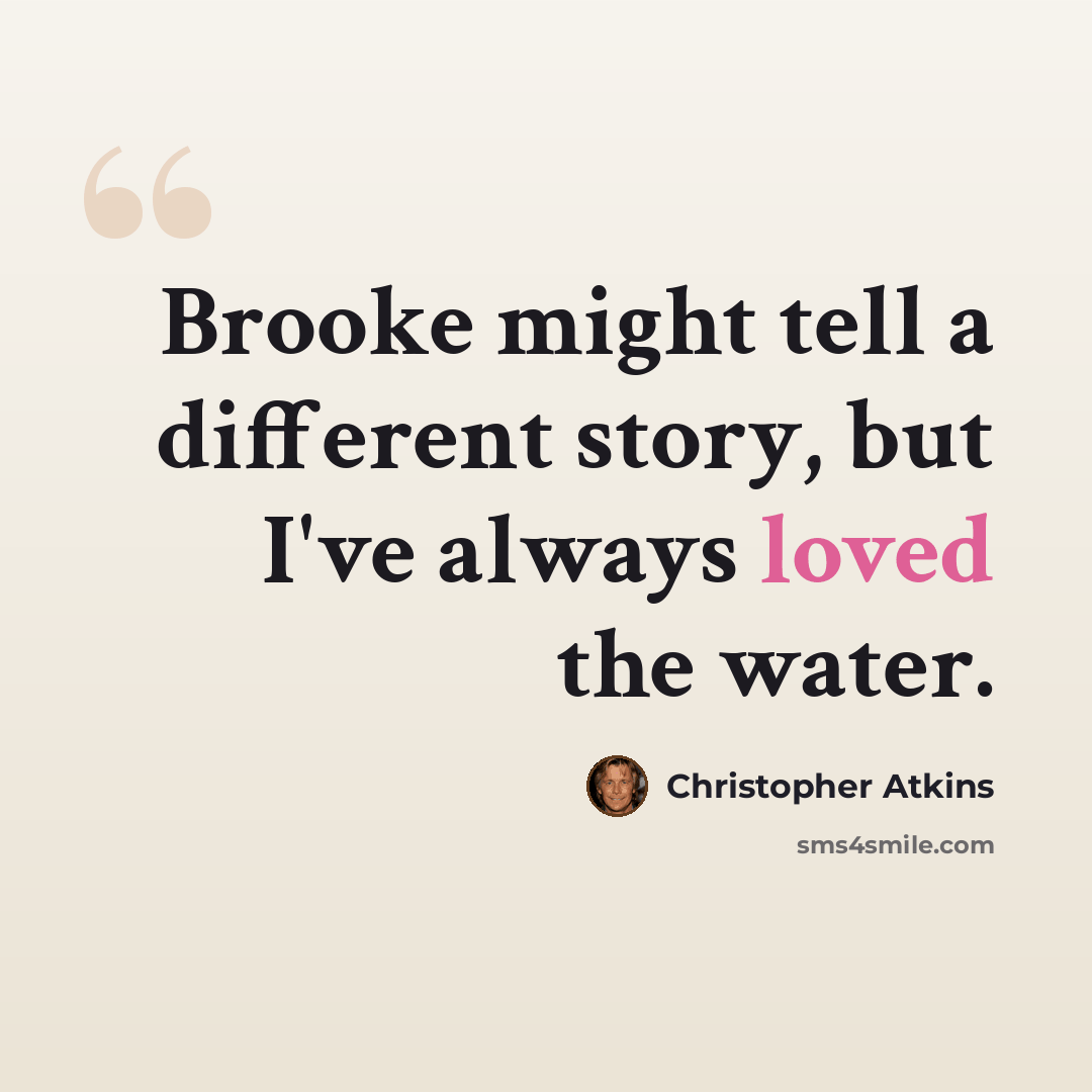 “Brooke might tell a different story, but I've always loved the water.” quote by Christopher Atkins