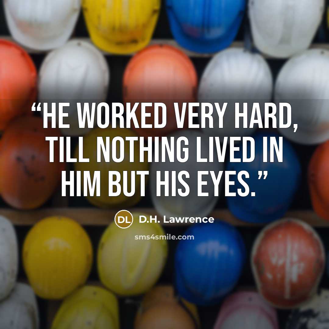 “He worked very hard, till nothing lived in him but his eyes.” quote by D.H. Lawrence