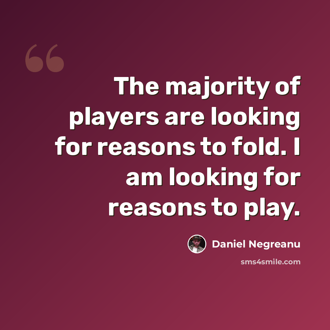 “The majority of players are looking for reasons to fold. I am looking for reasons to play.” quote by Daniel Negreanu