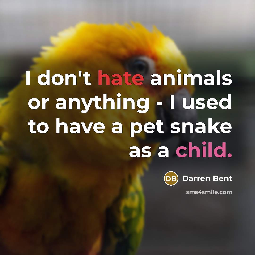 “I don't hate animals or anything - I used to have a pet snake as a child.” quote by Darren Bent