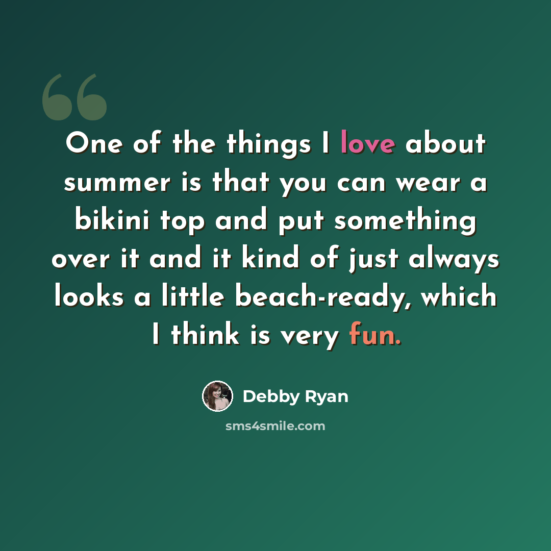 “One of the things I love about summer is that you can wear a bikini top and put something over it and it kind of just always looks a little beach-ready, which I think is very fun.” quote by Debby Ryan