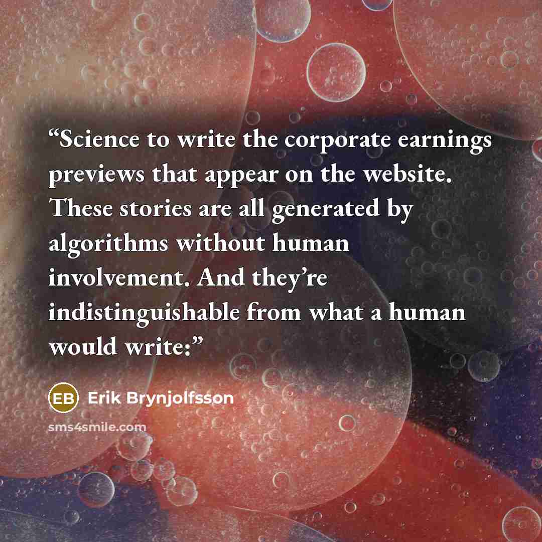 “Science to write the corporate earnings previews that appear on the website. These stories are all generated by algorithms without human involvement. And they’re indistinguishable from what a human would write:” quote by Erik Brynjolfsson