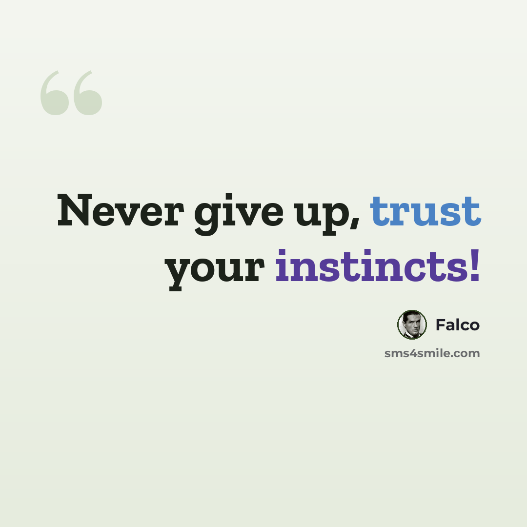 “Never give up, trust your instincts!” quote by Falco