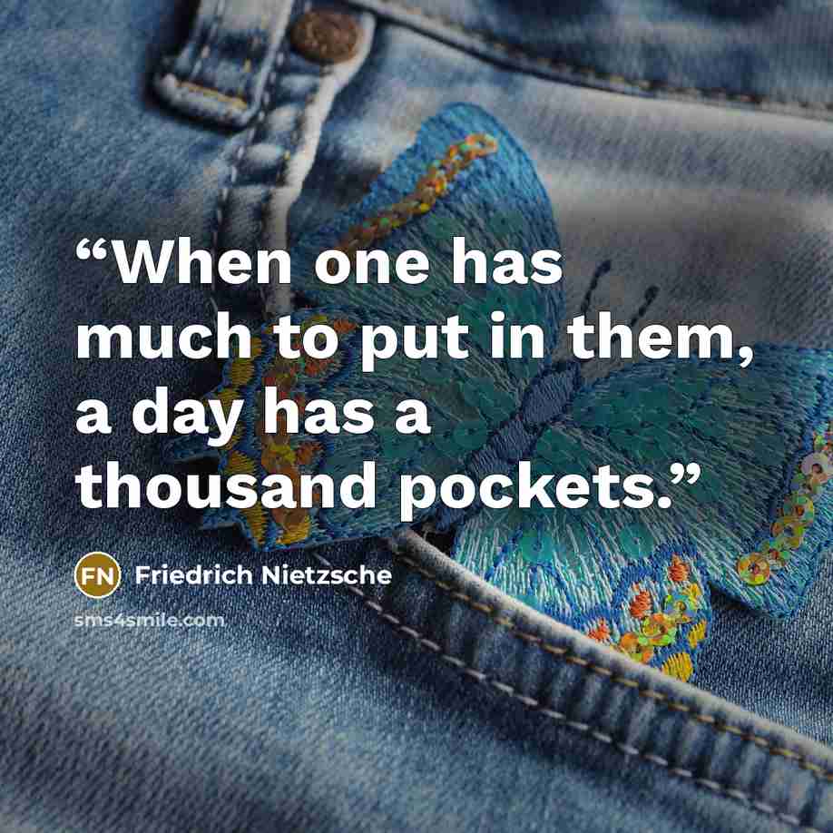 “When one has much to put in them, a day has a thousand pockets.” quote by Friedrich Nietzsche