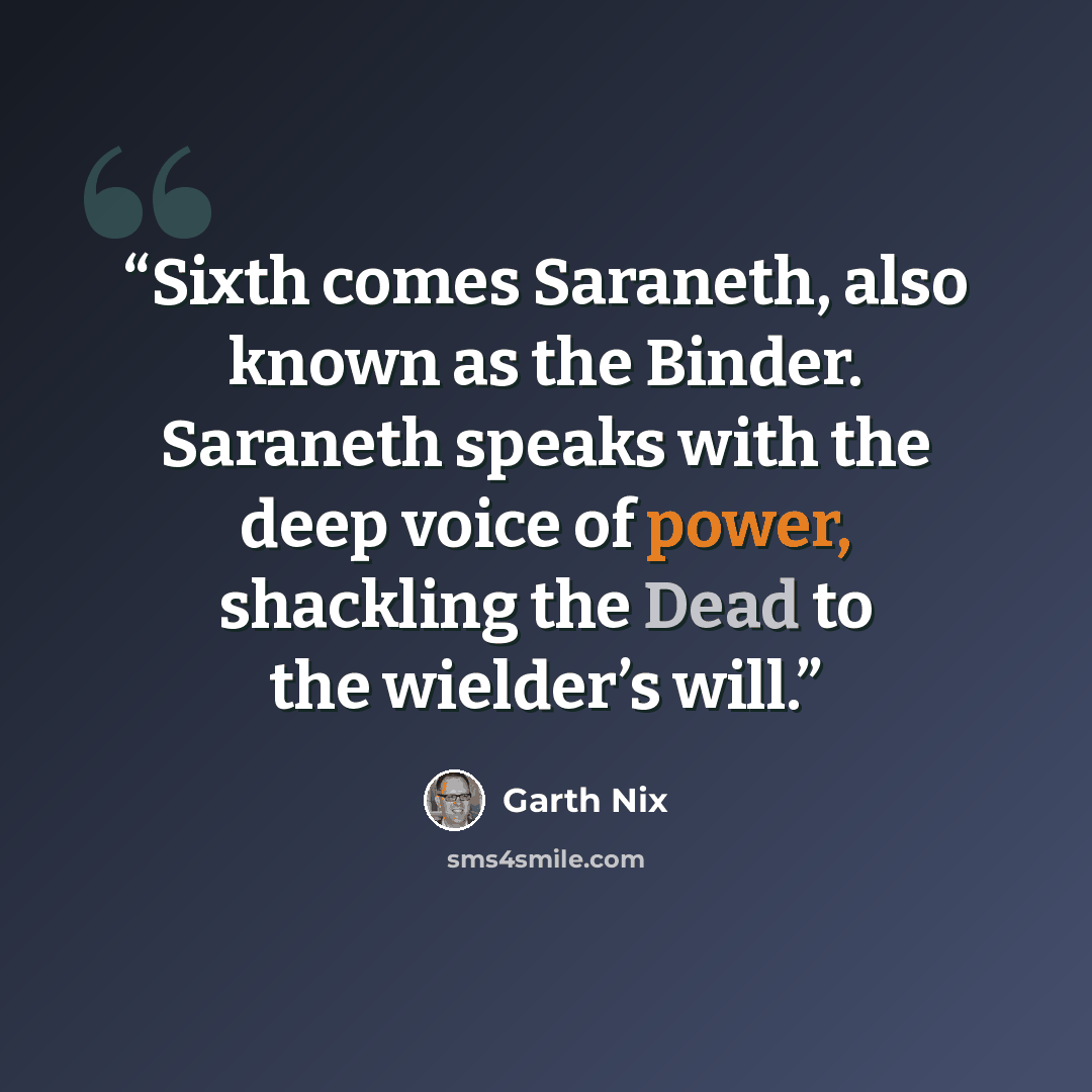 “Sixth comes Saraneth, also known as the Binder. Saraneth speaks with the deep voice of power, shackling the Dead to the wielder’s will.” quote by Garth Nix