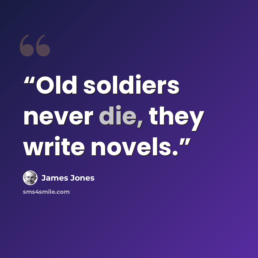 “Old soldiers never die, they write novels.” quote by James Jones