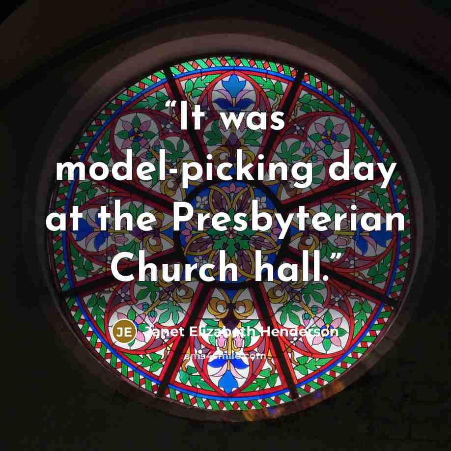 “It was model-picking day at the Presbyterian Church hall.” quote by Janet Elizabeth Henderson