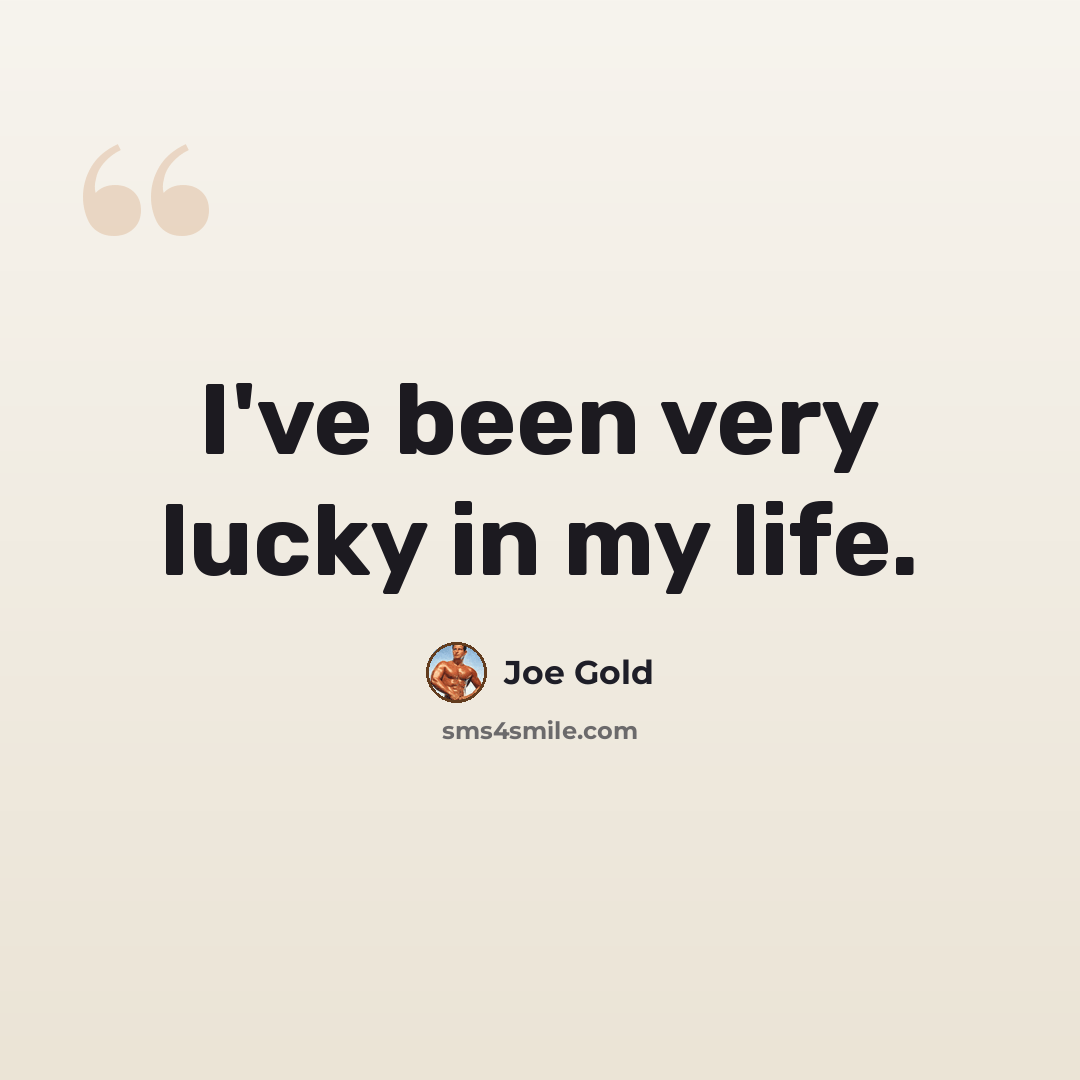“I've been very lucky in my life.” quote by Joe Gold