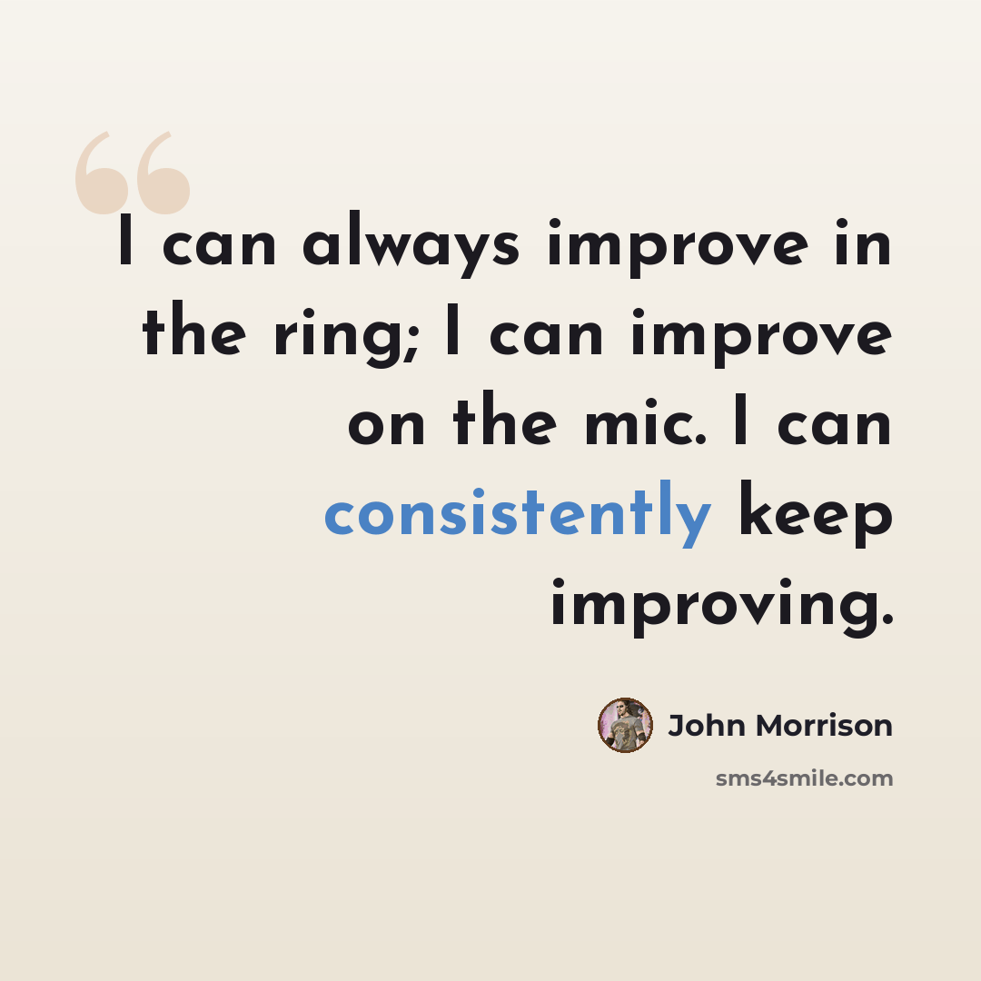 “I can always improve in the ring; I can improve on the mic. I can consistently keep improving.” quote by John Morrison