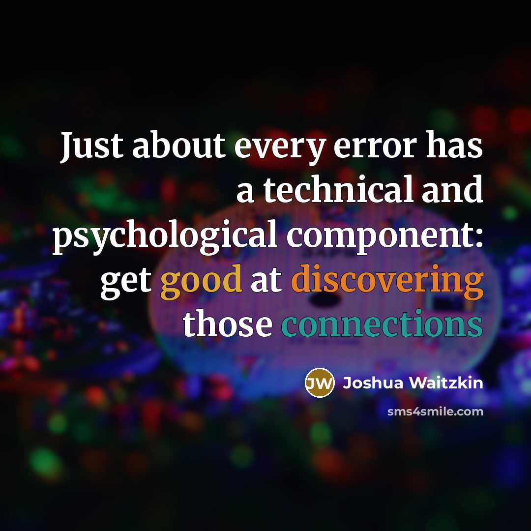 “Just about every error has a technical and psychological component: get good at discovering those connections” quote by Joshua Waitzkin