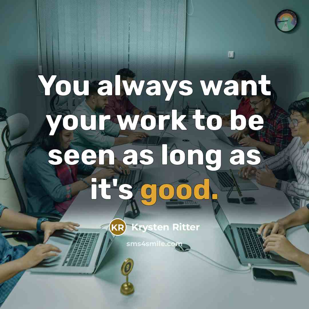“You always want your work to be seen as long as it's good.” quote by Krysten Ritter