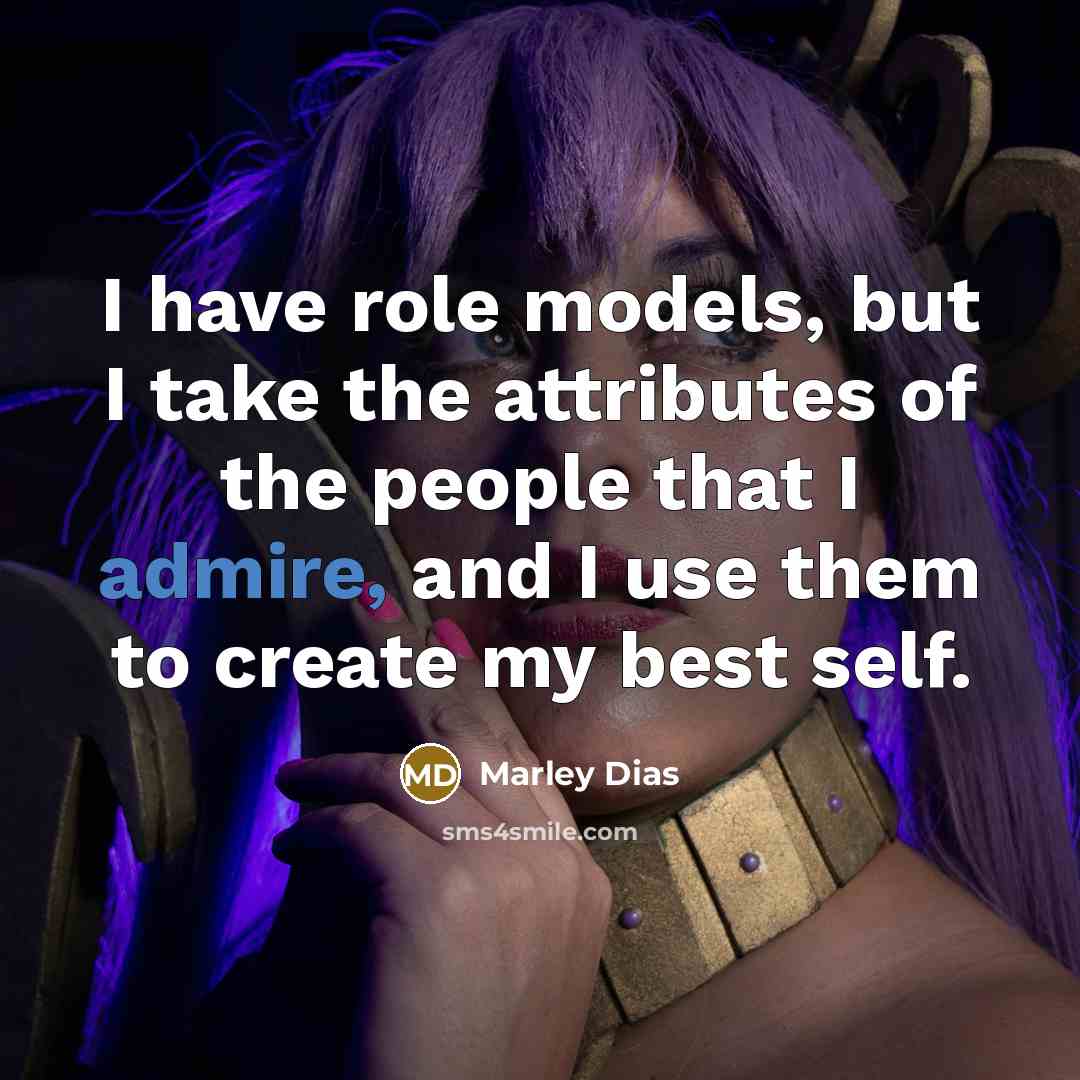 “I have role models, but I take the attributes of the people that I admire, and I use them to create my best self.” quote by Marley Dias
