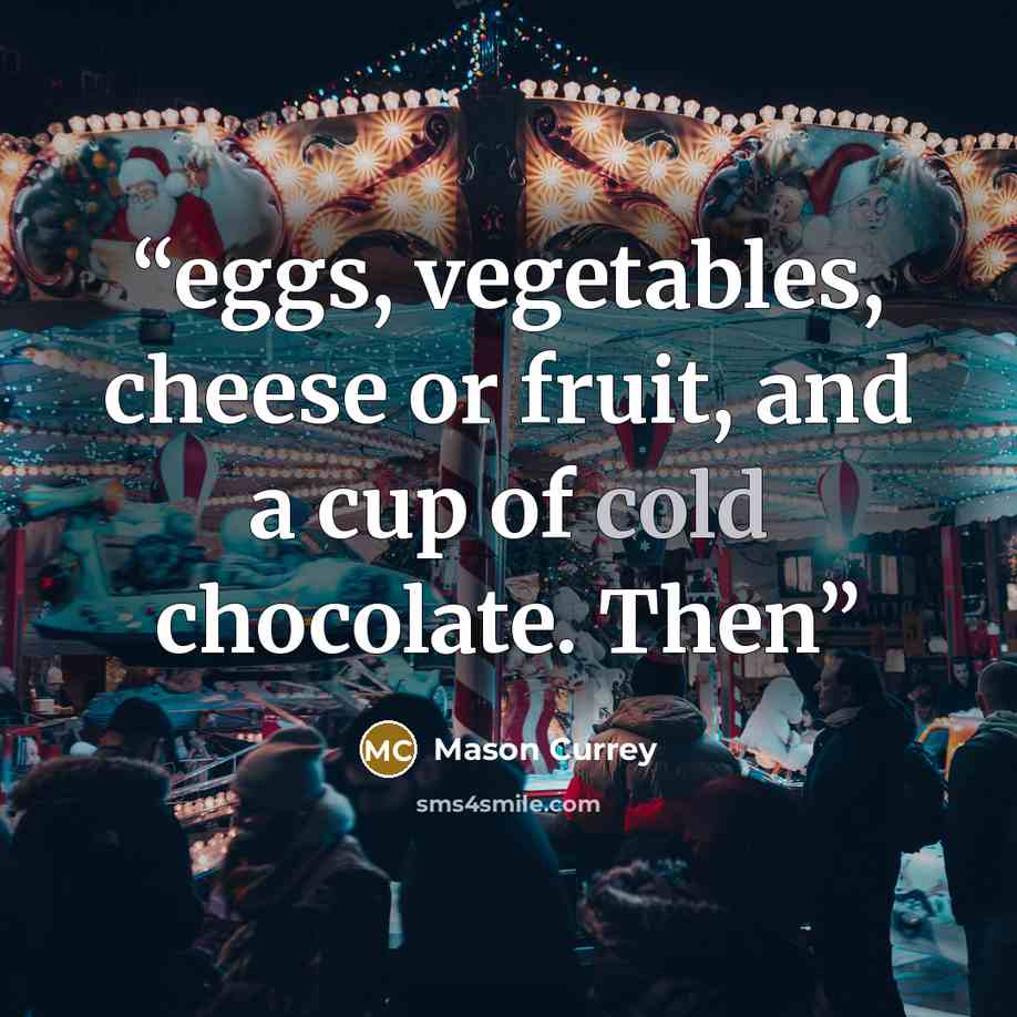“eggs, vegetables, cheese or fruit, and a cup of cold chocolate. Then” quote by Mason Currey